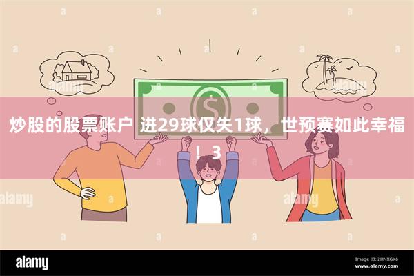 炒股的股票账户 进29球仅失1球，世预赛如此幸福！3